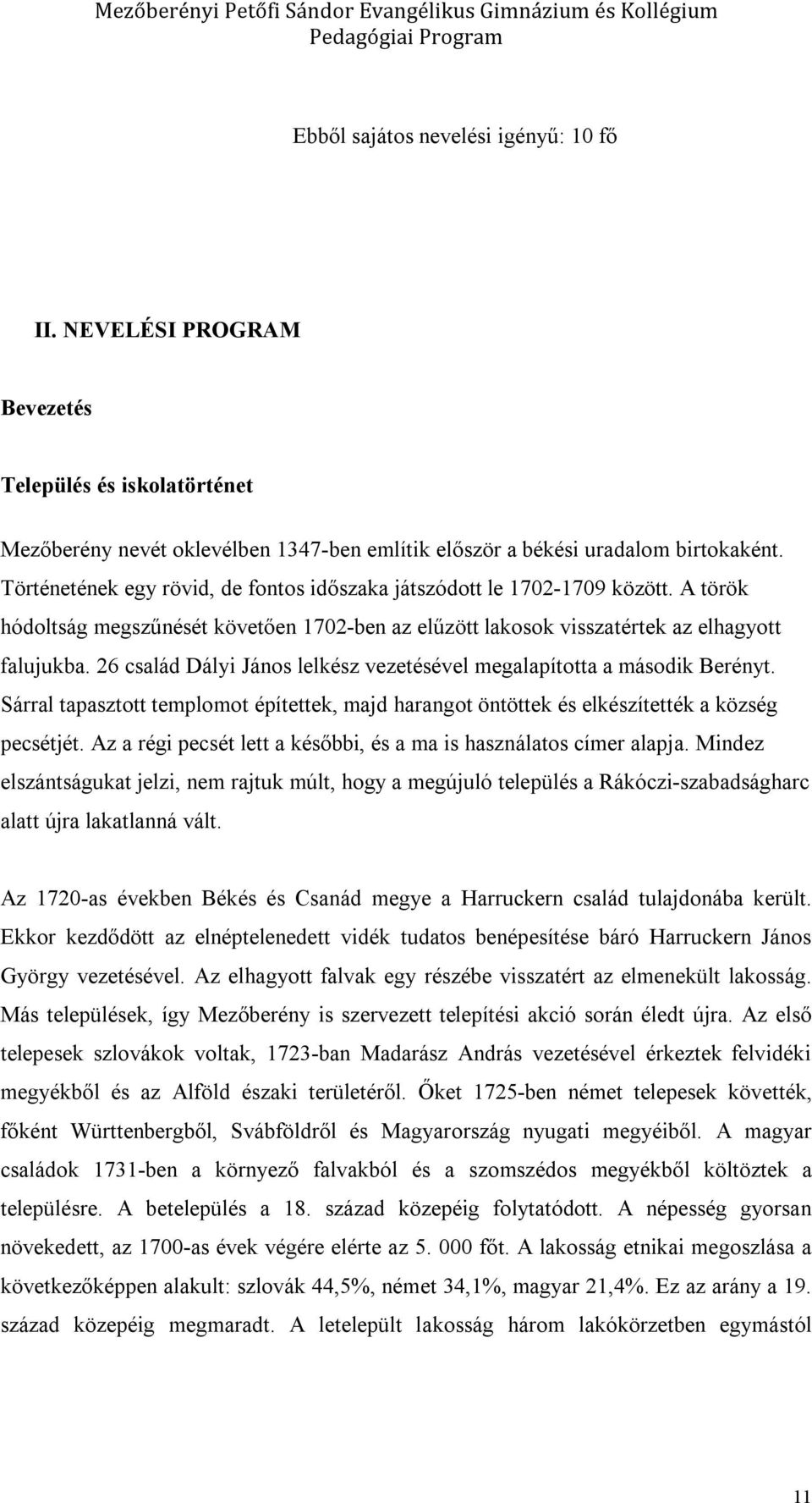 26 család Dályi János lelkész vezetésével megalapította a második Berényt. Sárral tapasztott templomot építettek, majd harangot öntöttek és elkészítették a község pecsétjét.