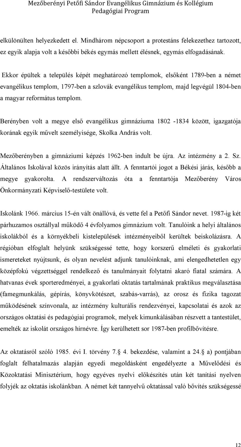 Berényben volt a megye első evangélikus gimnáziuma 1802-1834 között, igazgatója korának egyik művelt személyisége, Skolka András volt. Mezőberényben a gimnáziumi képzés 1962-ben indult be újra.