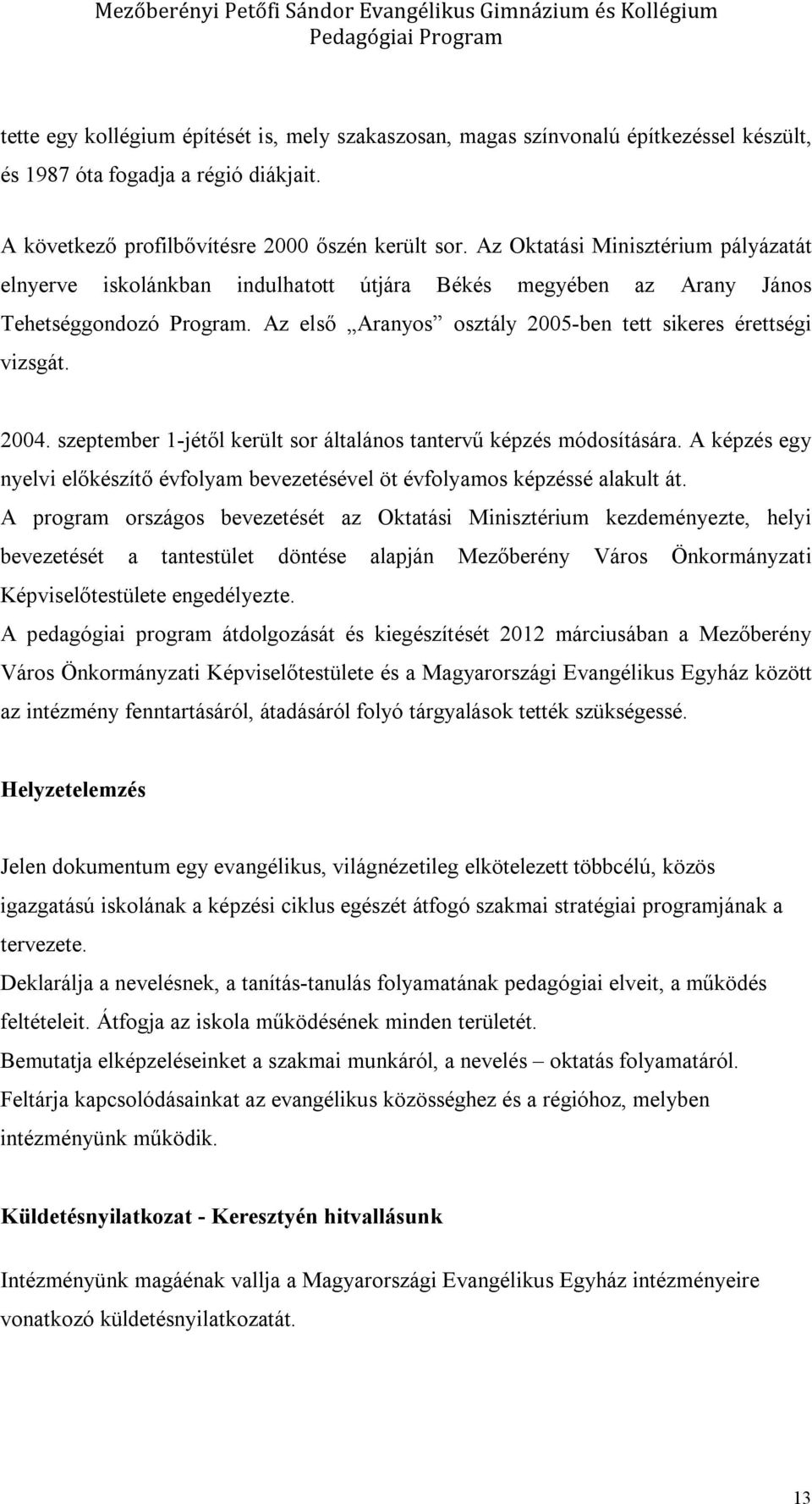 2004. szeptember 1-jétől került sor általános tantervű képzés módosítására. A képzés egy nyelvi előkészítő évfolyam bevezetésével öt évfolyamos képzéssé alakult át.