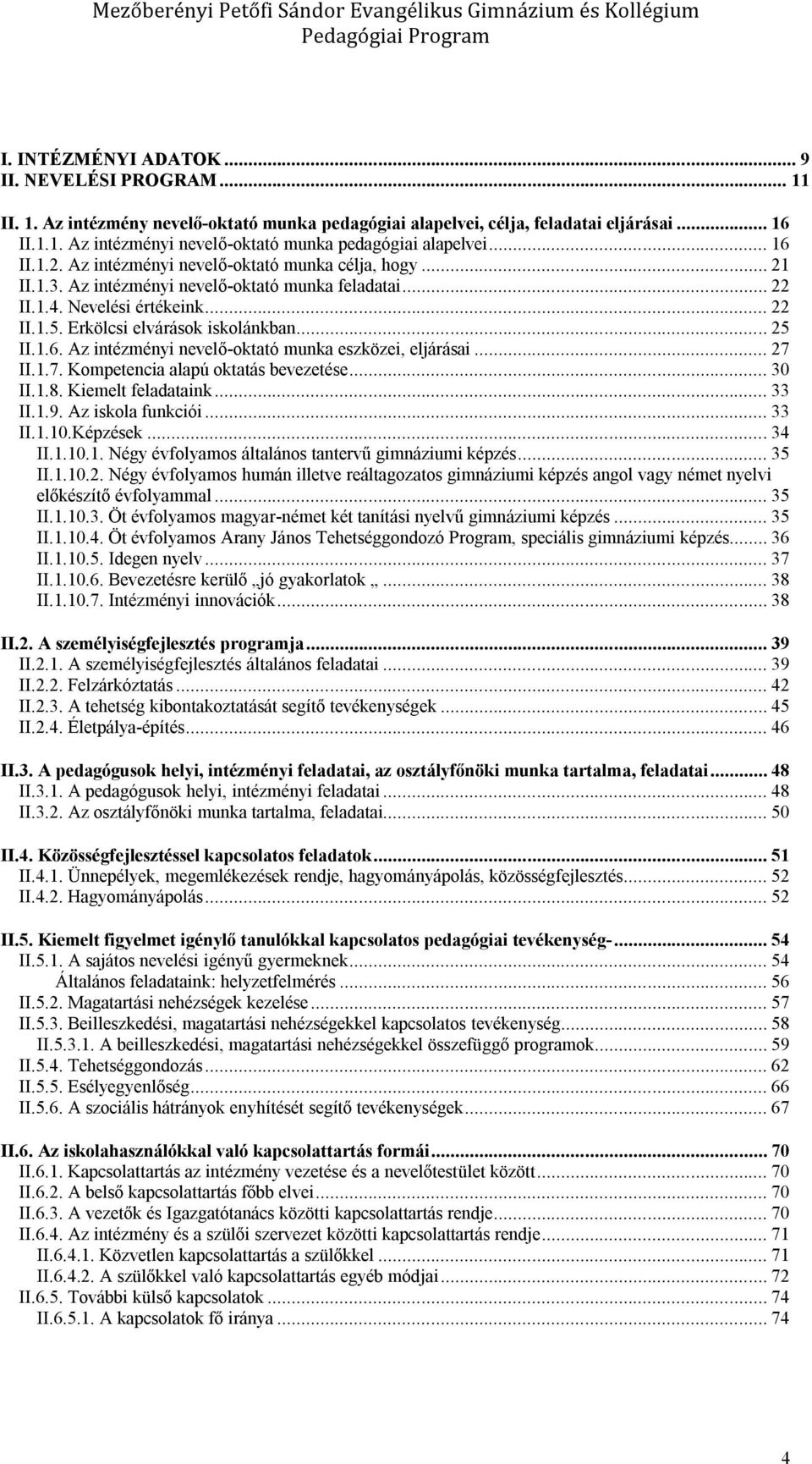 .. 25 II.1.6. Az intézményi nevelő-oktató munka eszközei, eljárásai... 27 II.1.7. Kompetencia alapú oktatás bevezetése... 30 II.1.8. Kiemelt feladataink... 33 II.1.9. Az iskola funkciói... 33 II.1.10.