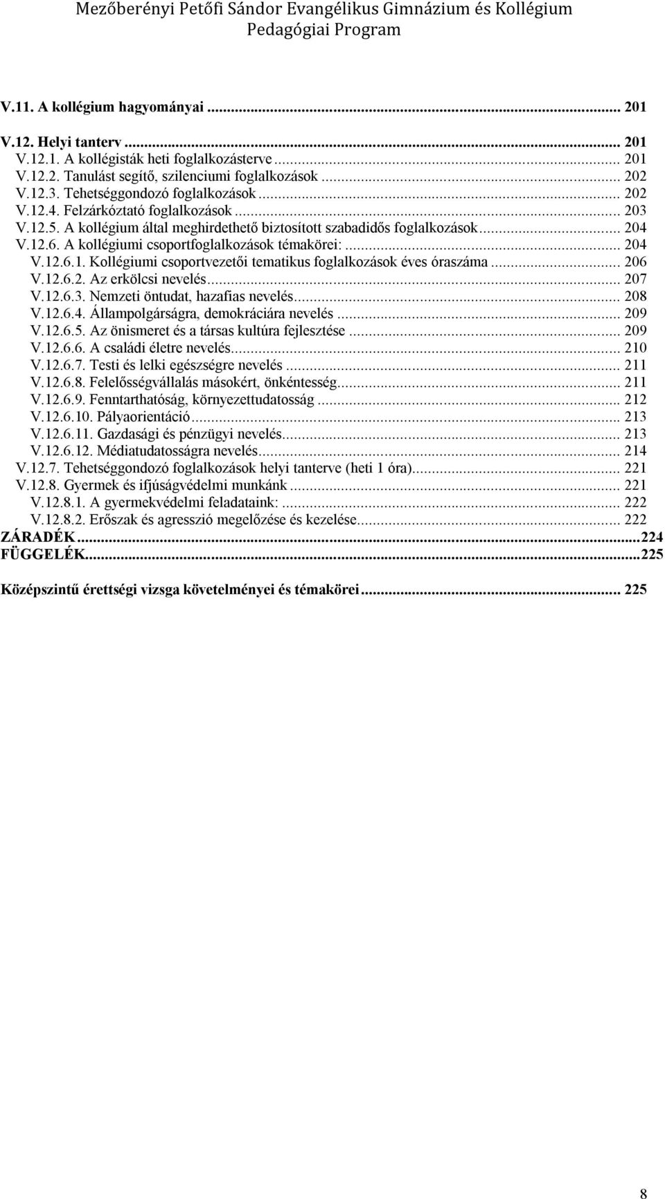 A kollégiumi csoportfoglalkozások témakörei:... 204 V.12.6.1. Kollégiumi csoportvezetői tematikus foglalkozások éves óraszáma... 206 V.12.6.2. Az erkölcsi nevelés... 207 V.12.6.3.