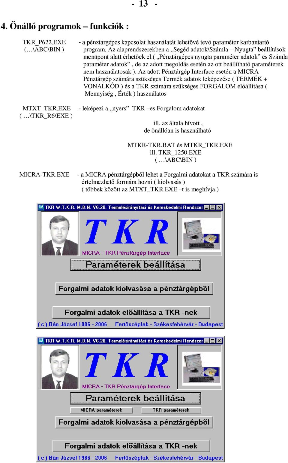 ( Pénztárgépes nyugta paraméter adatok és Számla paraméter adatok, de az adott megoldás esetén az ott beállítható paraméterek nem használatosak ).