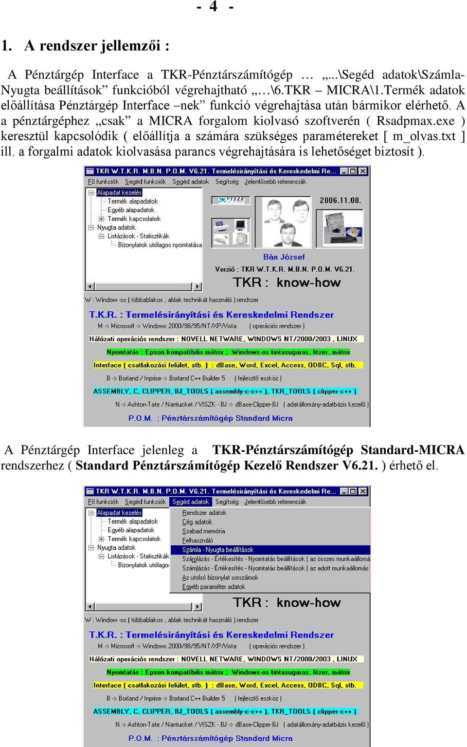 A a pénztárgéphez csak a MICRA forgalom kiolvasó szoftverén ( Rsadpmax.exe ) keresztül kapcsolódik ( elıállítja a számára szükséges paramétereket [ m_olvas.