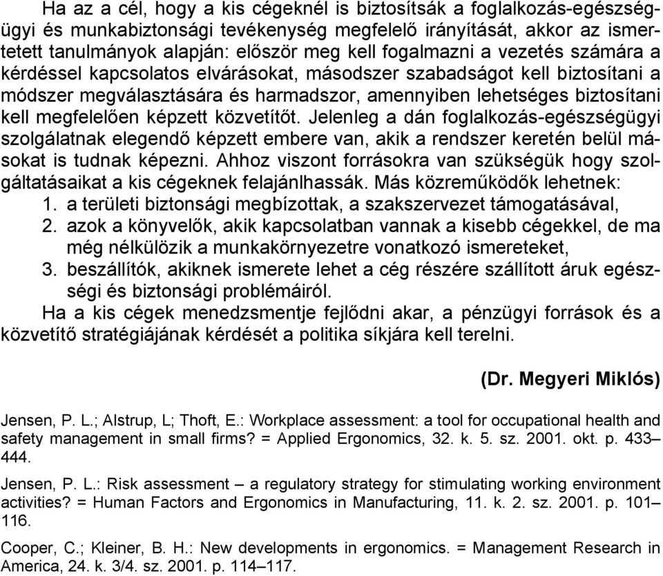 közvetítőt. Jelenleg a dán foglalkozás-egészségügyi szolgálatnak elegendő képzett embere van, akik a rendszer keretén belül másokat is tudnak képezni.