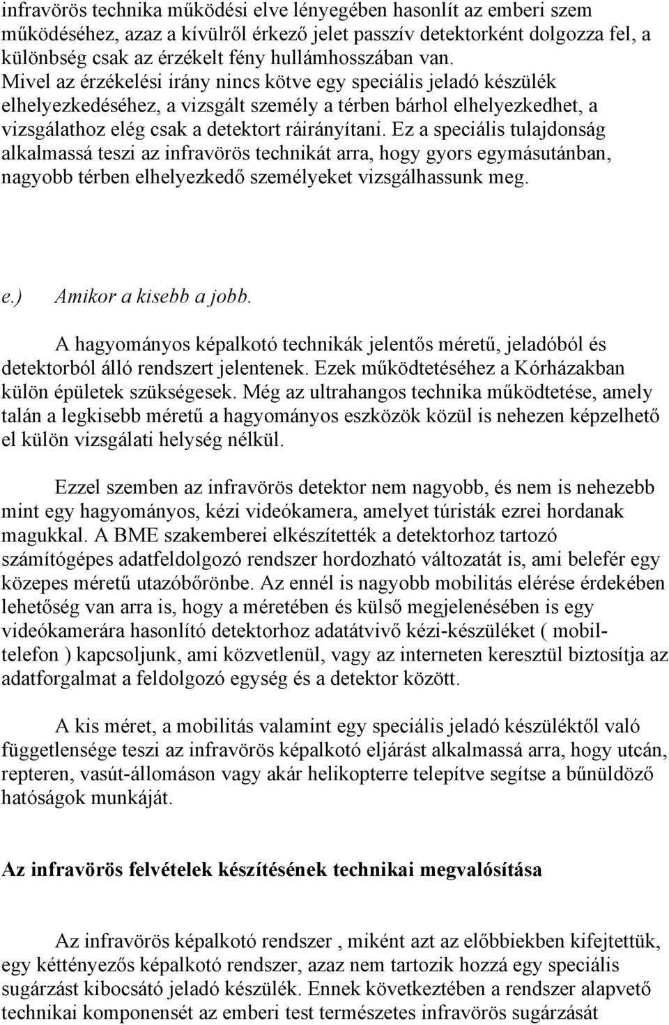 Ez a speciális tulajdonság alkalmassá teszi az infravörös technikát arra, hogy gyors egymásutánban, nagyobb térben elhelyezkedő személyeket vizsgálhassunk meg. e.) Amikor a kisebb a jobb.