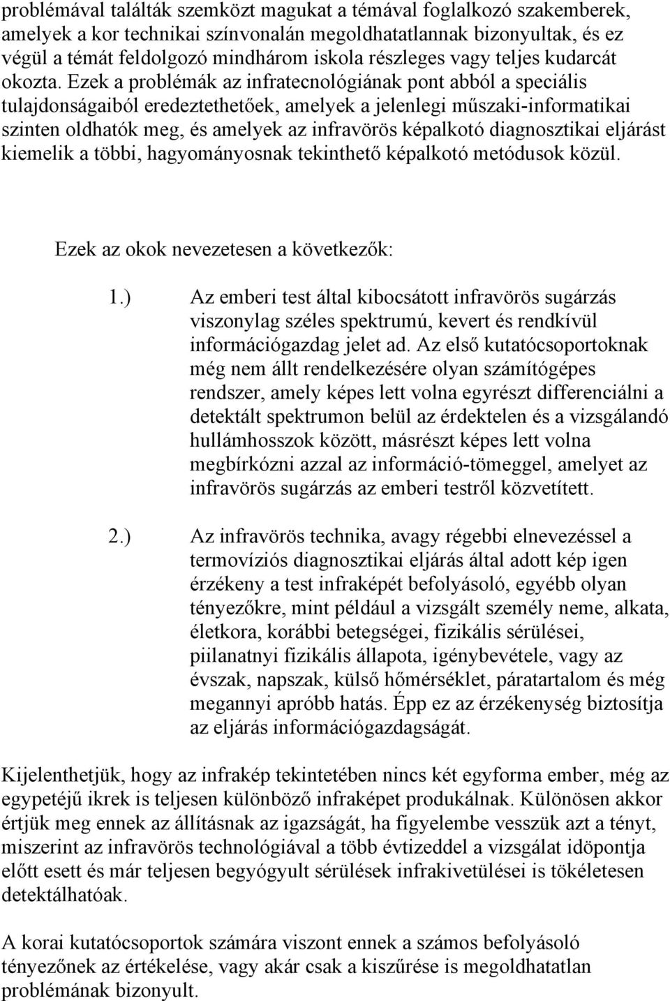 Ezek a problémák az infratecnológiának pont abból a speciális tulajdonságaiból eredeztethetőek, amelyek a jelenlegi műszaki-informatikai szinten oldhatók meg, és amelyek az infravörös képalkotó