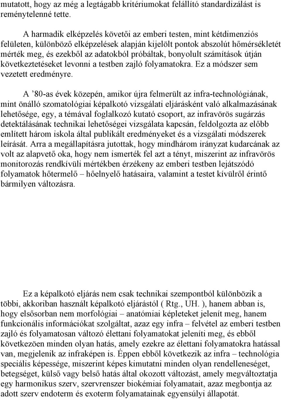 bonyolult számítások útján következtetéseket levonni a testben zajló folyamatokra. Ez a módszer sem vezetett eredményre.