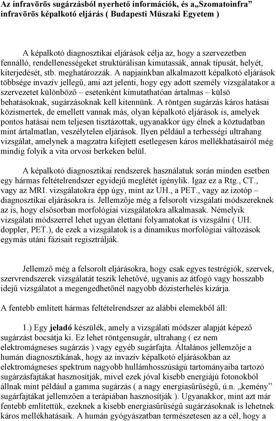 A napjainkban alkalmazott képalkotó eljárások többsége invazív jellegű, ami azt jelenti, hogy egy adott személy vizsgálatakor a szervezetet különböző esetenként kimutathatóan ártalmas külsö