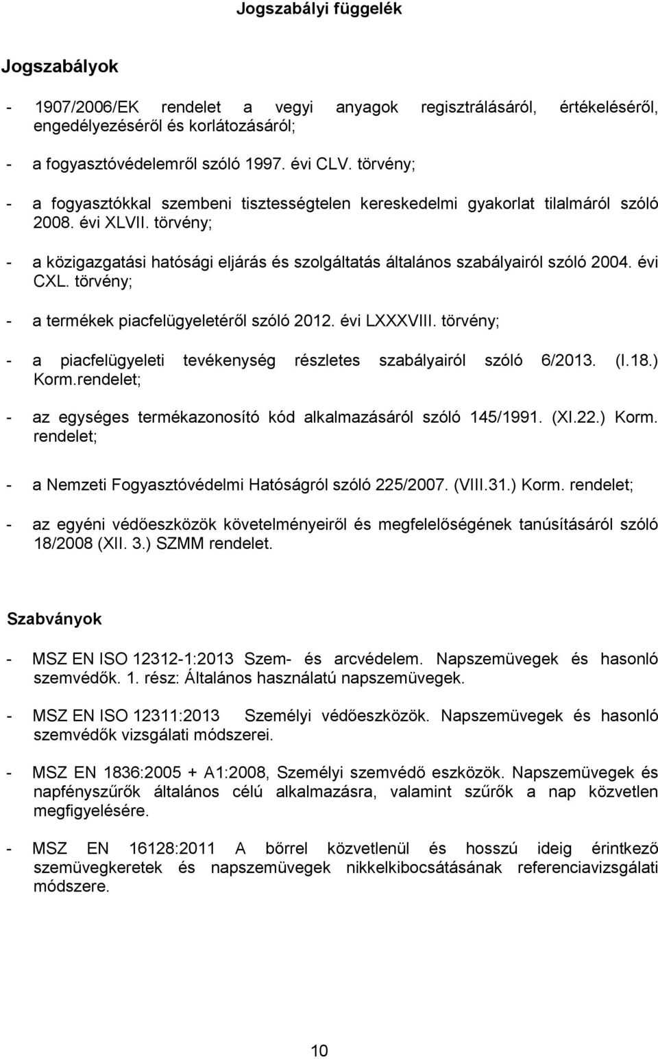 törvény; - a közigazgatási hatósági eljárás és szolgáltatás általános szabályairól szóló 2004. évi CXL. törvény; - a termékek piacfelügyeletér l szóló 2012. évi LXXXVIII.