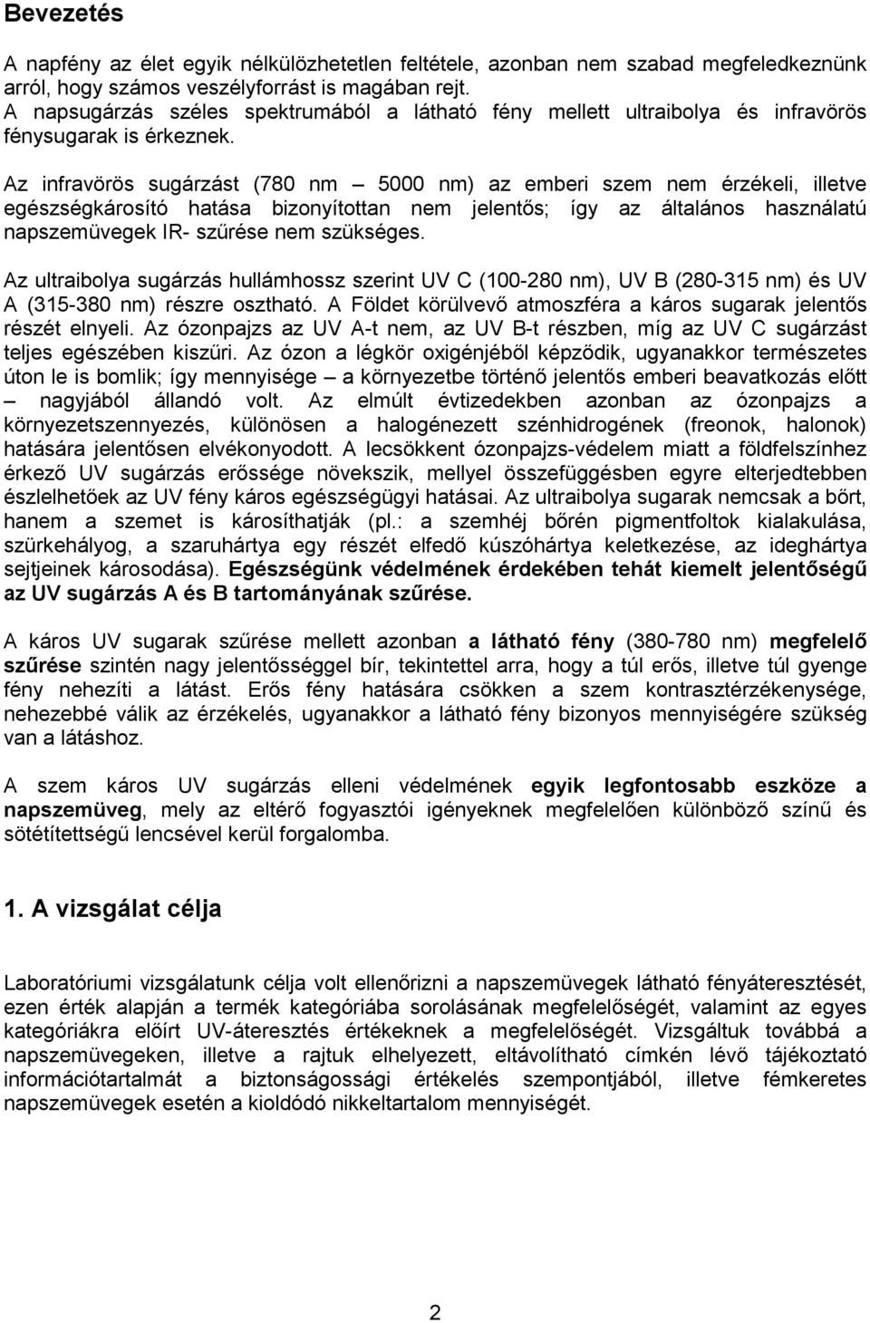 Az infravörös sugárzást (780 nm 5000 nm) az emberi szem nem érzékeli, illetve egészségkárosító hatása bizonyítottan nem jelent s; így az általános használatú napszemüvegek IR- sz rése nem szükséges.