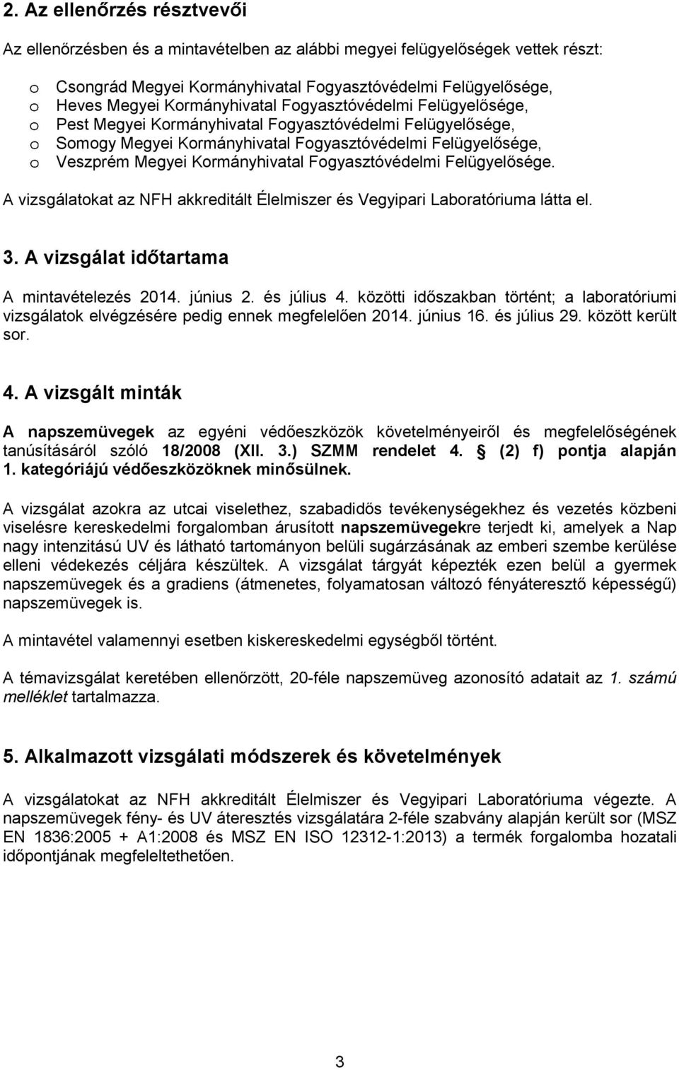 Fogyasztóvédelmi Felügyel sége. A vizsgálatokat az NFH akkreditált Élelmiszer és Vegyipari Laboratóriuma látta el. 3. A vizsgálat id tartama A mintavételezés 2014. június 2. és július 4.