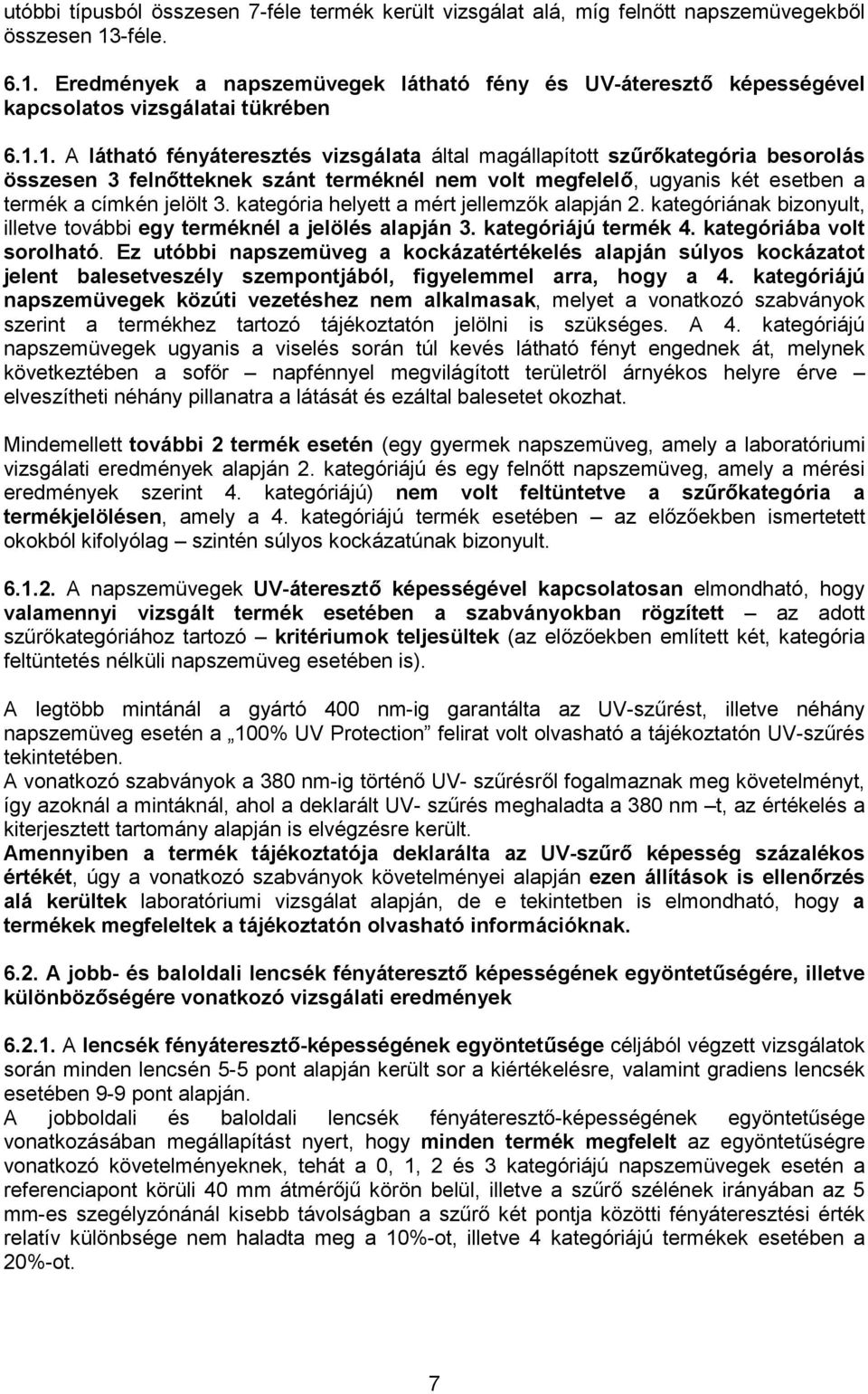 kategória helyett a mért jellemz k alapján 2. kategóriának bizonyult, illetve további egy terméknél a jelölés alapján 3. kategóriájú termék 4. kategóriába volt sorolható.