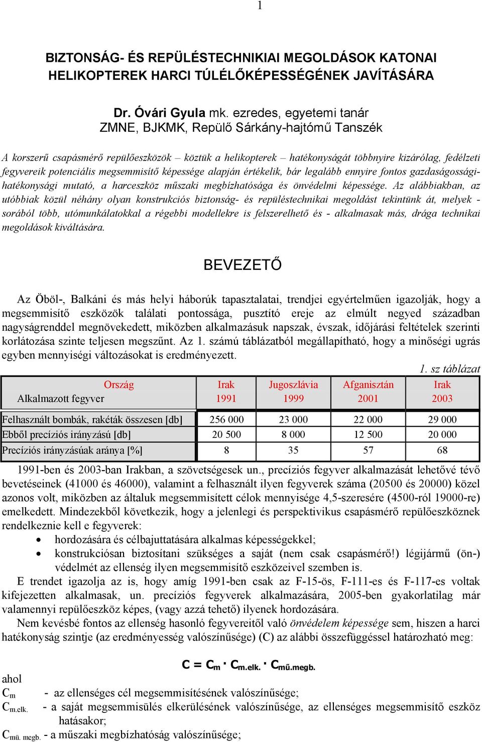 megsemmisítő képessége alapján értékelik, bár legalább ennyire fontos gazdaságosságihatékonysági mutató, a harceszköz műszaki megbízhatósága és önvédelmi képessége.