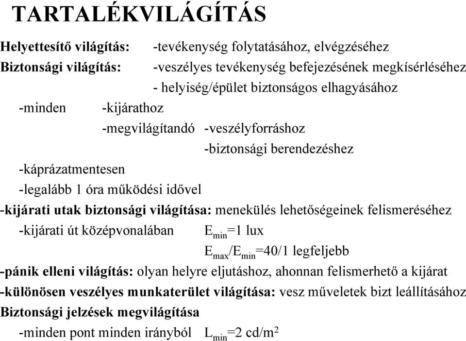 biztonsági világítása: menekülés lehetőségeinek felismeréséhez -kijárati út középvonalában E min =1 lux E max /E min =40/1 legfeljebb -pánik elleni világítás: olyan helyre