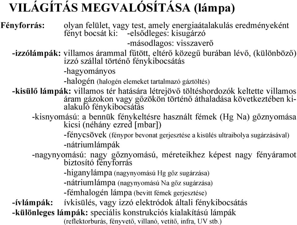 létrejövő töltéshordozók keltette villamos áram gázokon vagy gőzökön történő áthaladása következtében kialakuló fénykibocsátás -kisnyomású: a bennük fénykeltésre használt fémek (Hg Na) gőznyomása