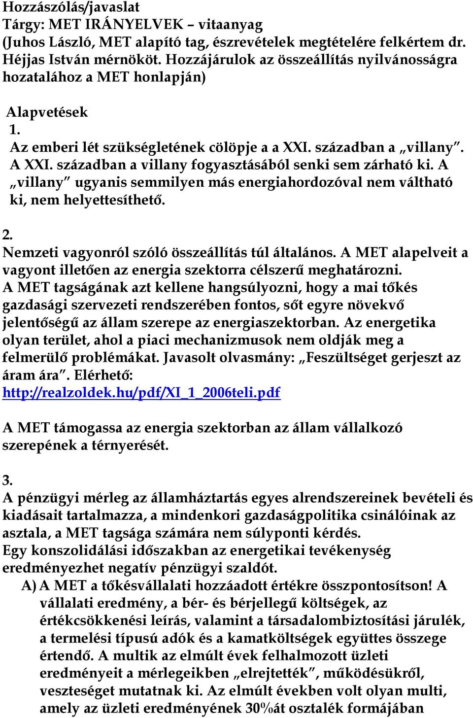 században a villany fogyasztásából senki sem zárható ki. A villany ugyanis semmilyen más energiahordozóval nem váltható ki, nem helyettesíthető. 2. Nemzeti vagyonról szóló összeállítás túl általános.