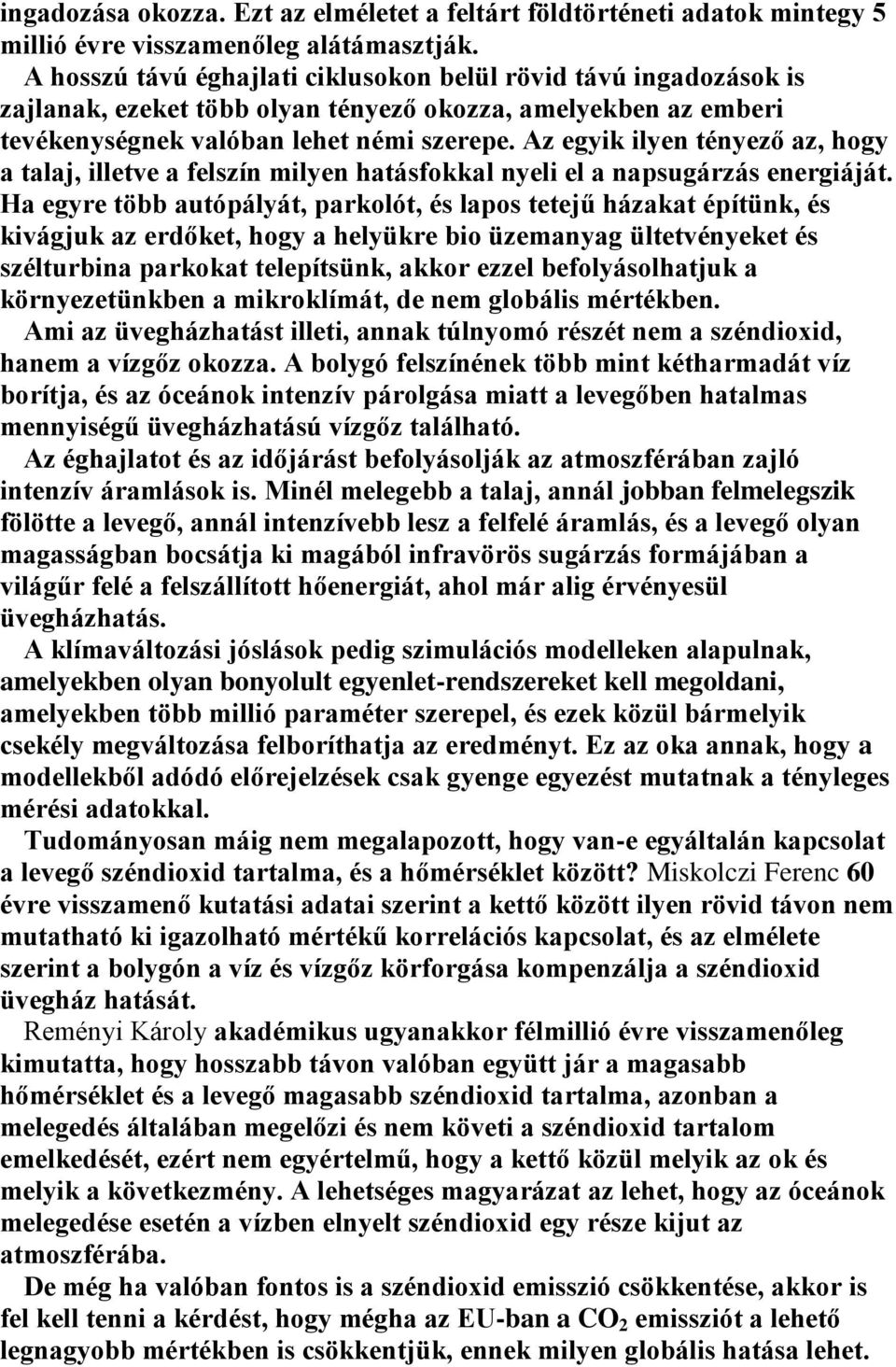 Az egyik ilyen tényező az, hogy a talaj, illetve a felszín milyen hatásfokkal nyeli el a napsugárzás energiáját.