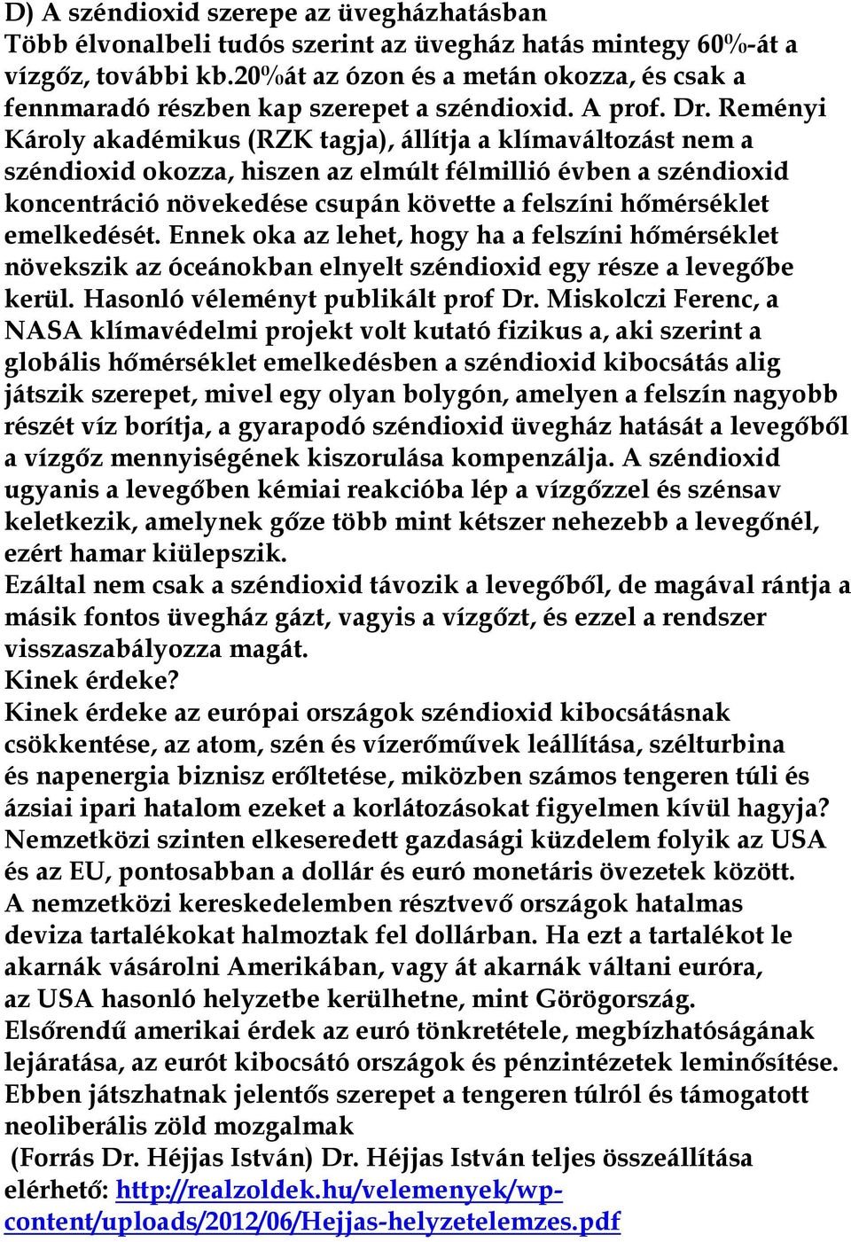 Reményi Károly akadémikus (RZK tagja), állítja a klímaváltozást nem a széndioxid okozza, hiszen az elmúlt félmillió évben a széndioxid koncentráció növekedése csupán követte a felszíni hőmérséklet