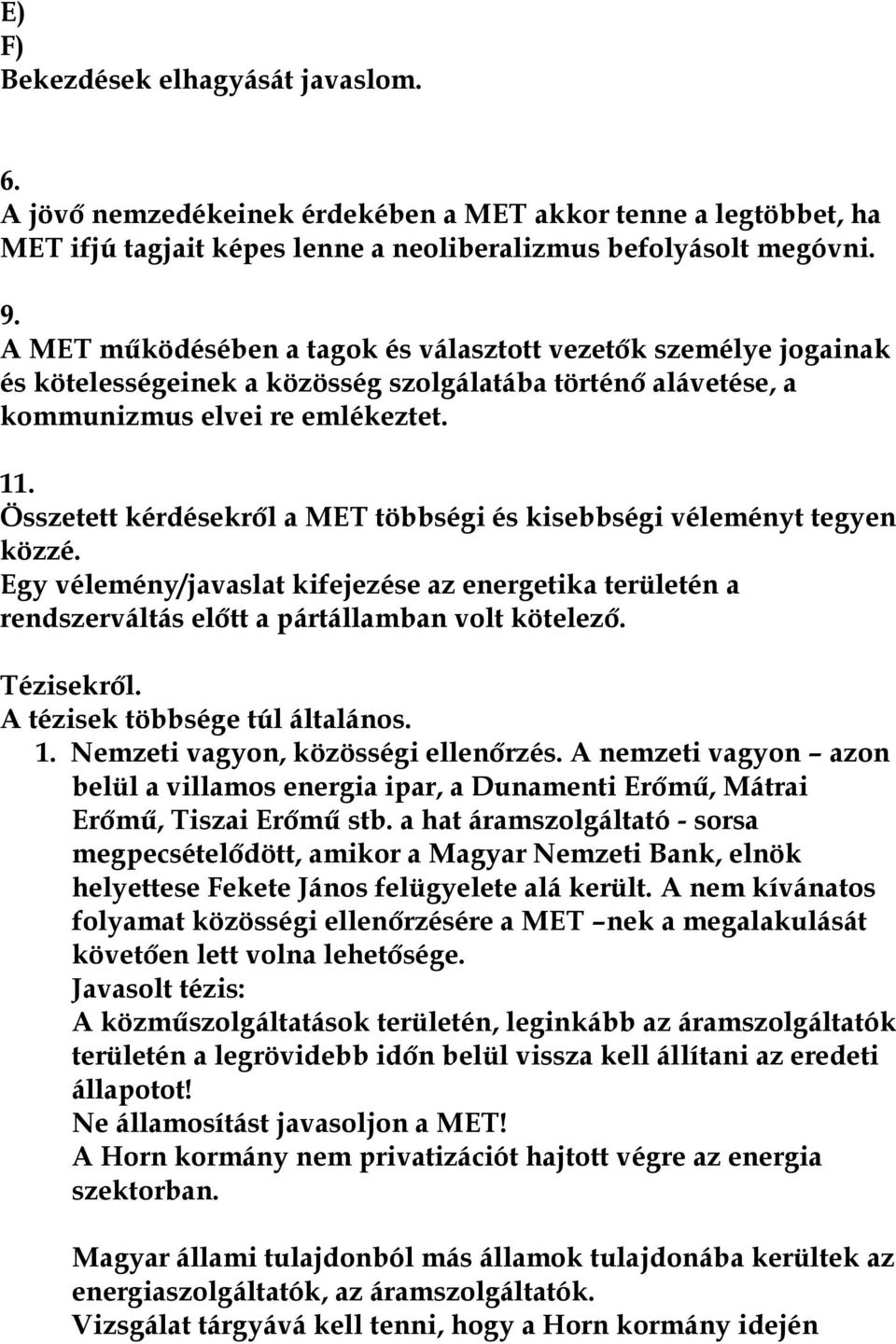 Összetett kérdésekről a MET többségi és kisebbségi véleményt tegyen közzé. Egy vélemény/javaslat kifejezése az energetika területén a rendszerváltás előtt a pártállamban volt kötelező. Tézisekről.