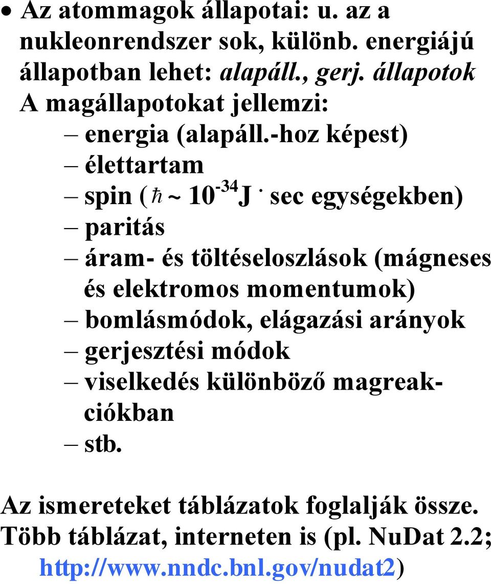 sec egységekben) paritás áram- és töltéseloszlások (mágneses és elektromos momentumok) bomlásmódok, elágazási arányok