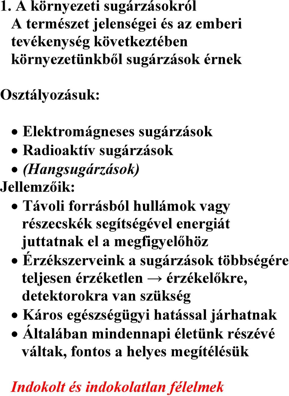 segítségével energiát juttatnak el a megfigyelőhöz Érzékszerveink a sugárzások többségére teljesen érzéketlen érzékelőkre, detektorokra