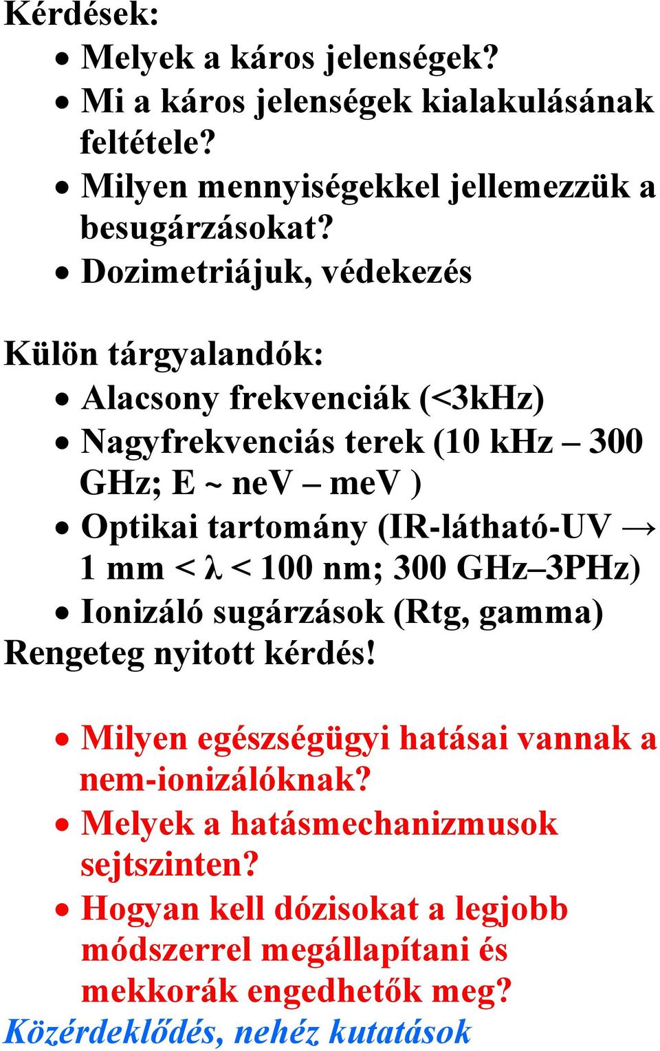 (IR-látható-UV 1 mm < λ < 100 nm; 300 GHz 3PHz) Ionizáló sugárzások (Rtg, gamma) Rengeteg nyitott kérdés!