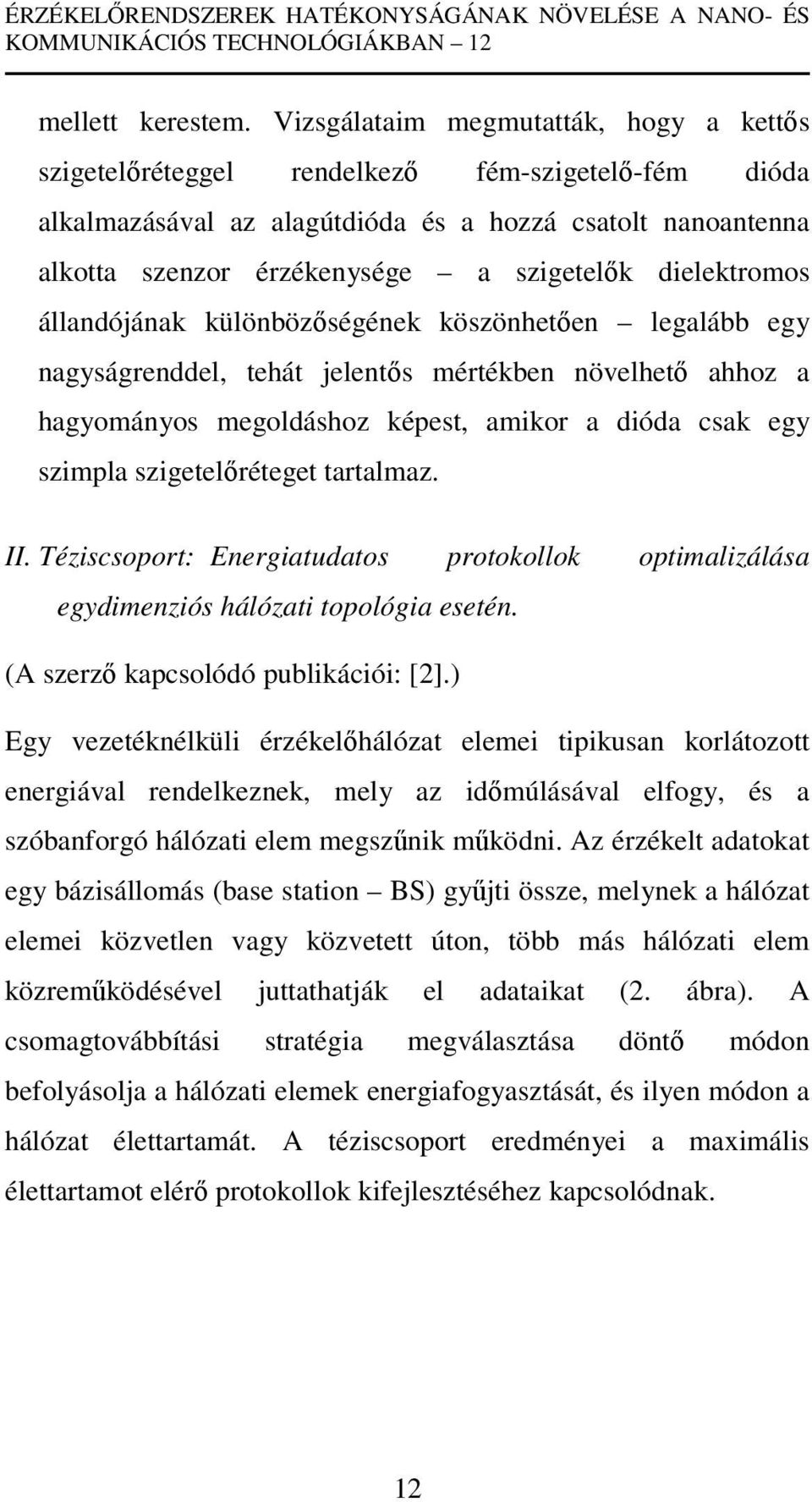 dielektromos állandójának különbözőségének köszönhetően legalább egy nagyságrenddel, tehát jelentős mértékben növelhető ahhoz a hagyományos megoldáshoz képest, amikor a dióda csak egy szimpla