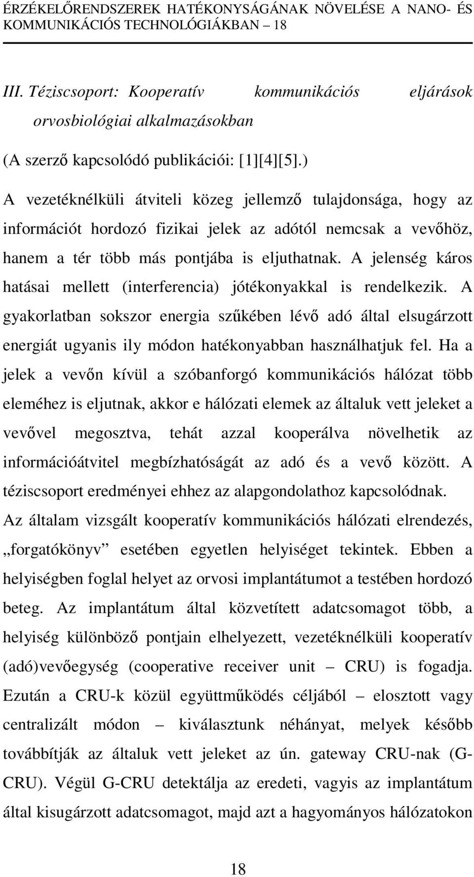 A jelenség káros hatásai mellett (interferencia) jótékonyakkal is rendelkezik.