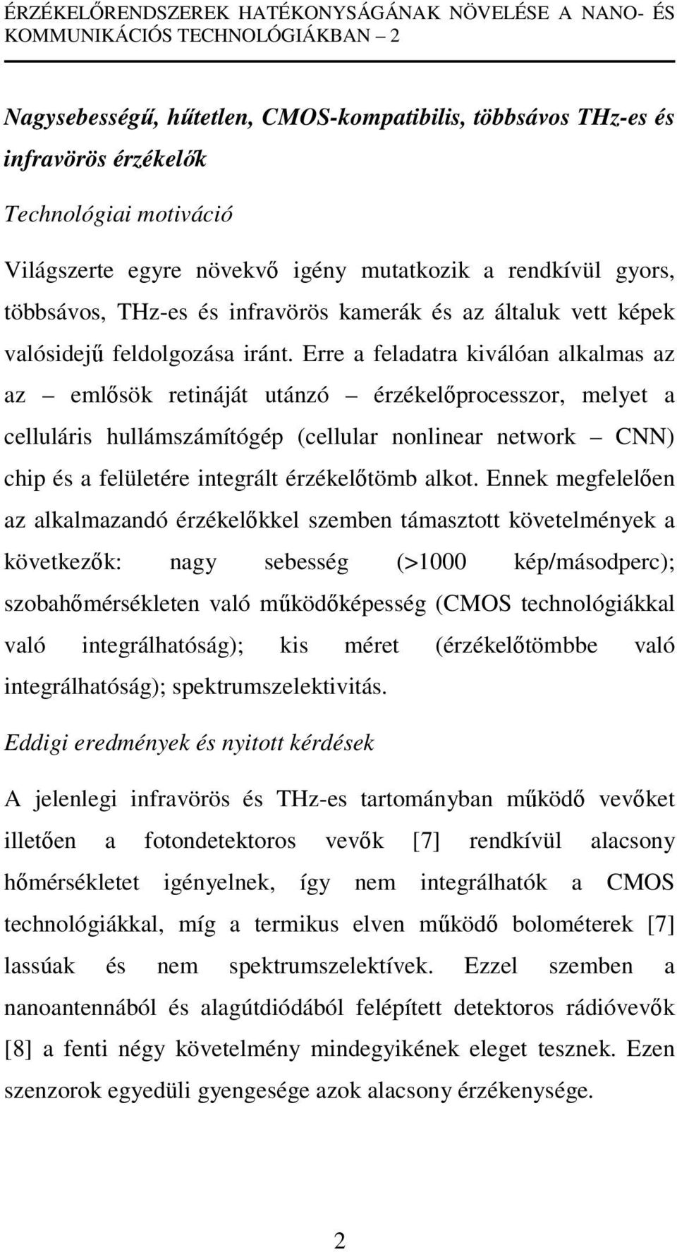 Erre a feladatra kiválóan alkalmas az az emlősök retináját utánzó érzékelőprocesszor, melyet a celluláris hullámszámítógép (cellular nonlinear network CNN) chip és a felületére integrált érzékelőtömb