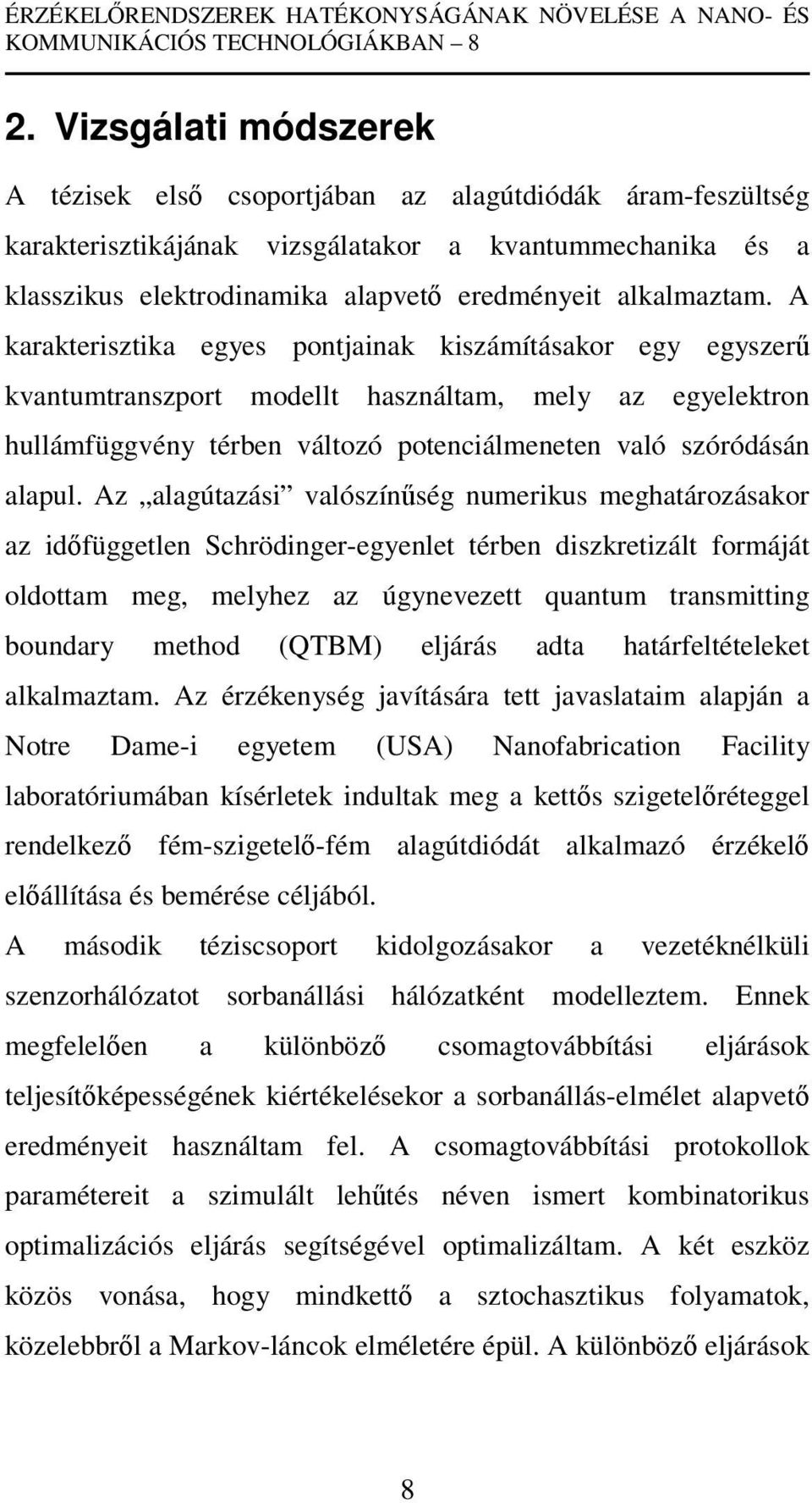A karakterisztika egyes pontjainak kiszámításakor egy egyszerű kvantumtranszport modellt használtam, mely az egyelektron hullámfüggvény térben változó potenciálmeneten való szóródásán alapul.