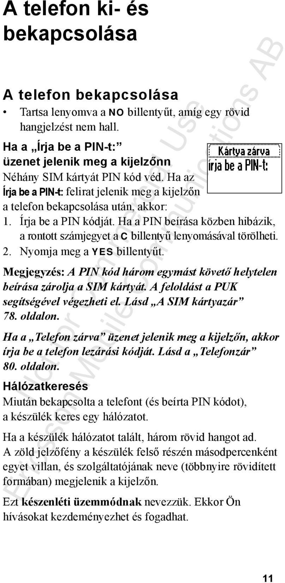 Ha a PIN beírása közben hibázik, a rontott számjegyet a C billentyű lenyomásával törölheti. 2. Nyomja meg a YES billentyűt.