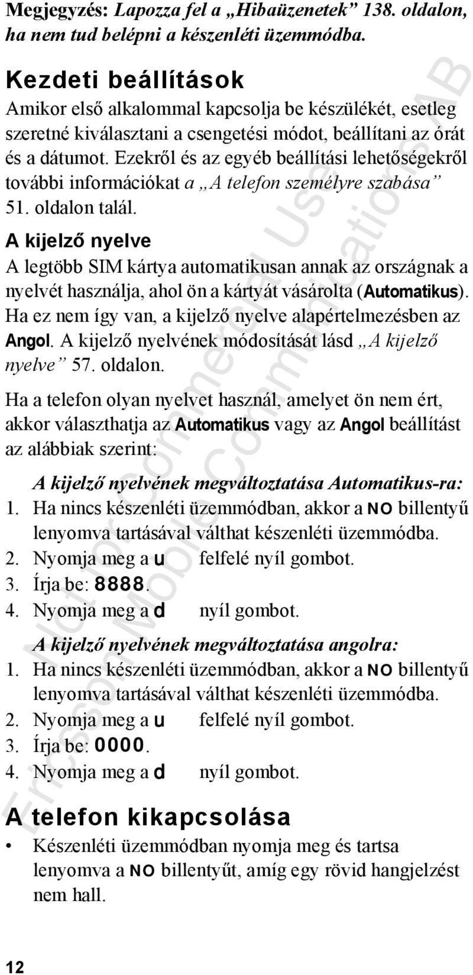 Ezekről és az egyéb beállítási lehetőségekről további információkat a A telefon személyre szabása 51. oldalon talál.