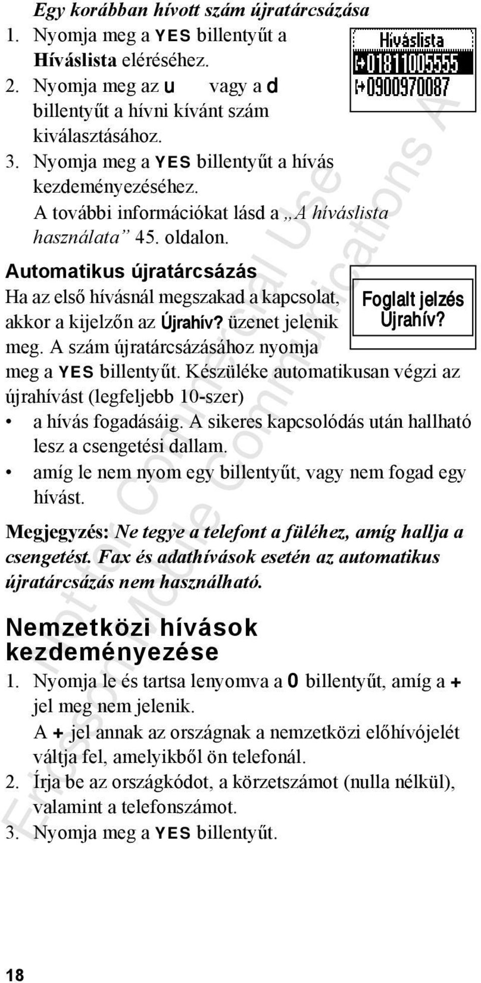 Automatikus újratárcsázás Ha az első hívásnál megszakad a kapcsolat, Foglalt jelzés akkor a kijelzőn az Újrahív? üzenet jelenik Újrahív? meg. A szám újratárcsázásához nyomja meg a YES billentyűt.