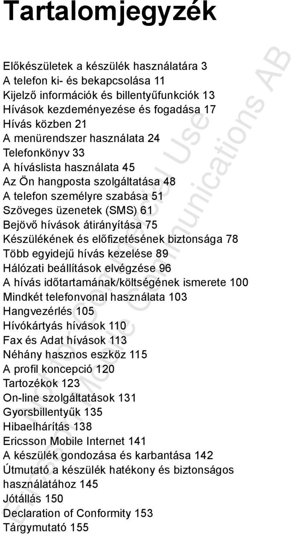 Készülékének és előfizetésének biztonsága 78 Több egyidejű hívás kezelése 89 Hálózati beállítások elvégzése 96 A hívás időtartamának/költségének ismerete 100 Mindkét telefonvonal használata 103