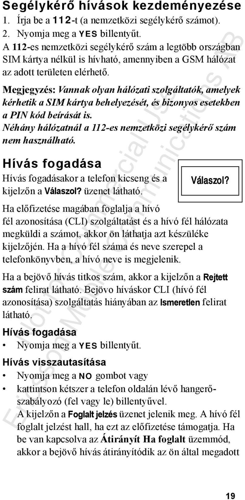 Megjegyzés: Vannak olyan hálózati szolgáltatók, amelyek kérhetik a SIM kártya behelyezését, és bizonyos esetekben a PIN kód beírását is.