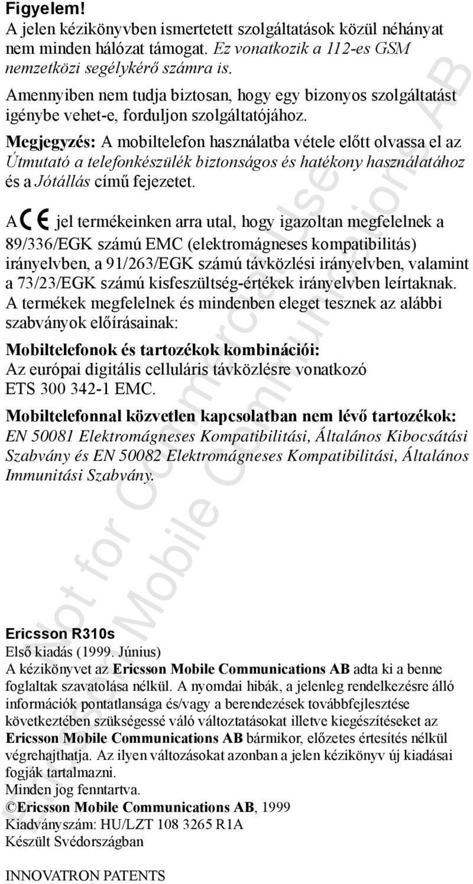 Megjegyzés: A mobiltelefon használatba vétele előtt olvassa el az Útmutató a telefonkészülék biztonságos és hatékony használatához és a Jótállás című fejezetet.