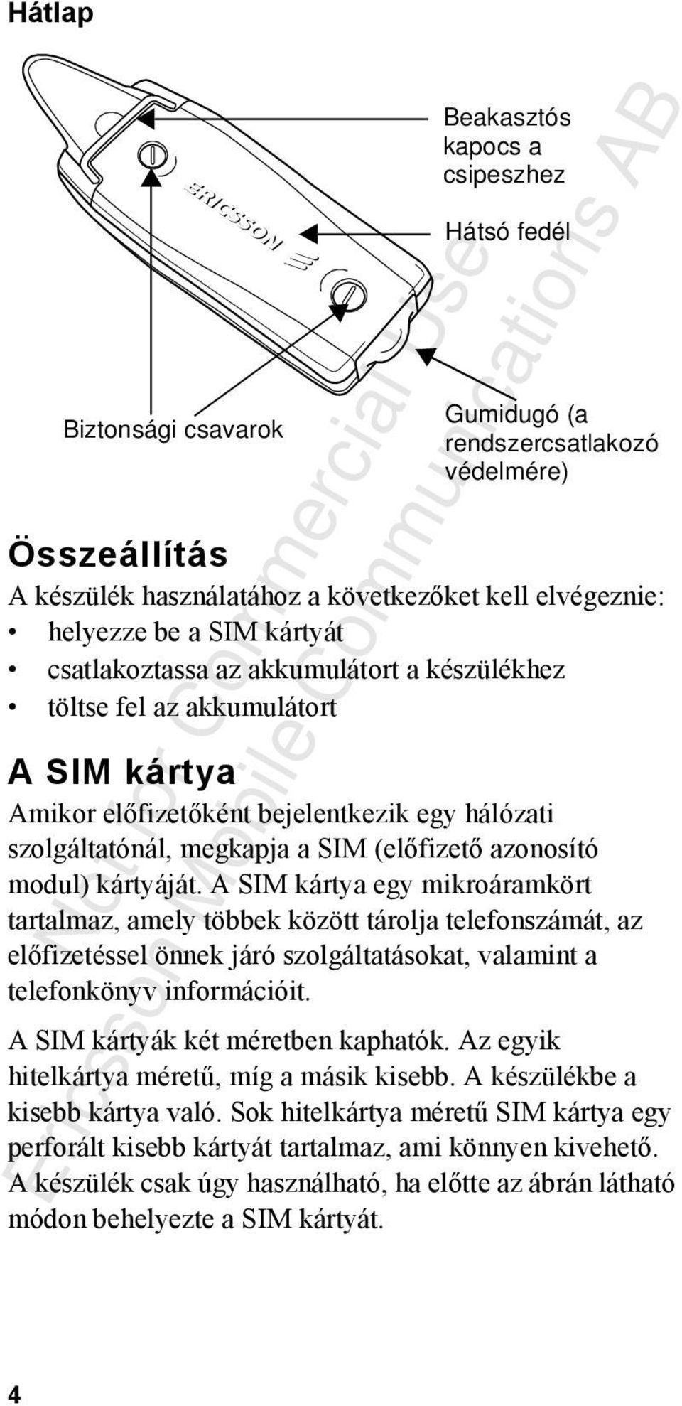 modul) kártyáját. A SIM kártya egy mikroáramkört tartalmaz, amely többek között tárolja telefonszámát, az előfizetéssel önnek járó szolgáltatásokat, valamint a telefonkönyv információit.