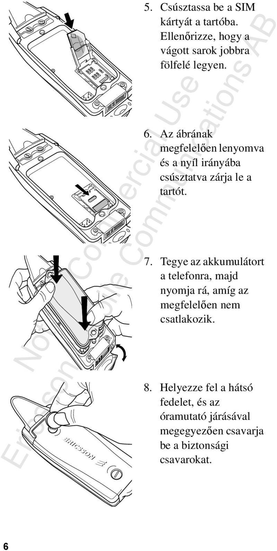 Az ábrának megfelelően lenyomva és a nyíl irányába csúsztatva zárja le a tartót. 7.