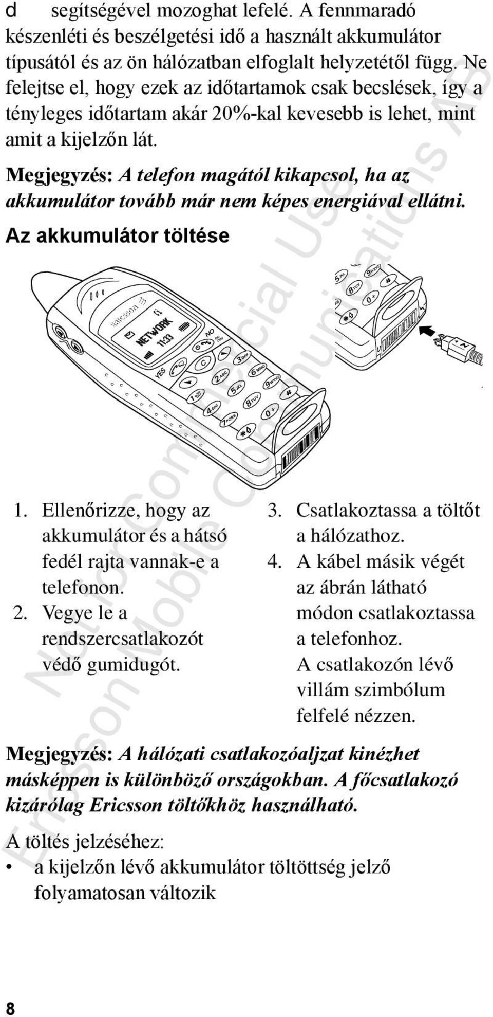 Megjegyzés: A telefon magától kikapcsol, ha az akkumulátor tovább már nem képes energiával ellátni. Az akkumulátor töltése 1.