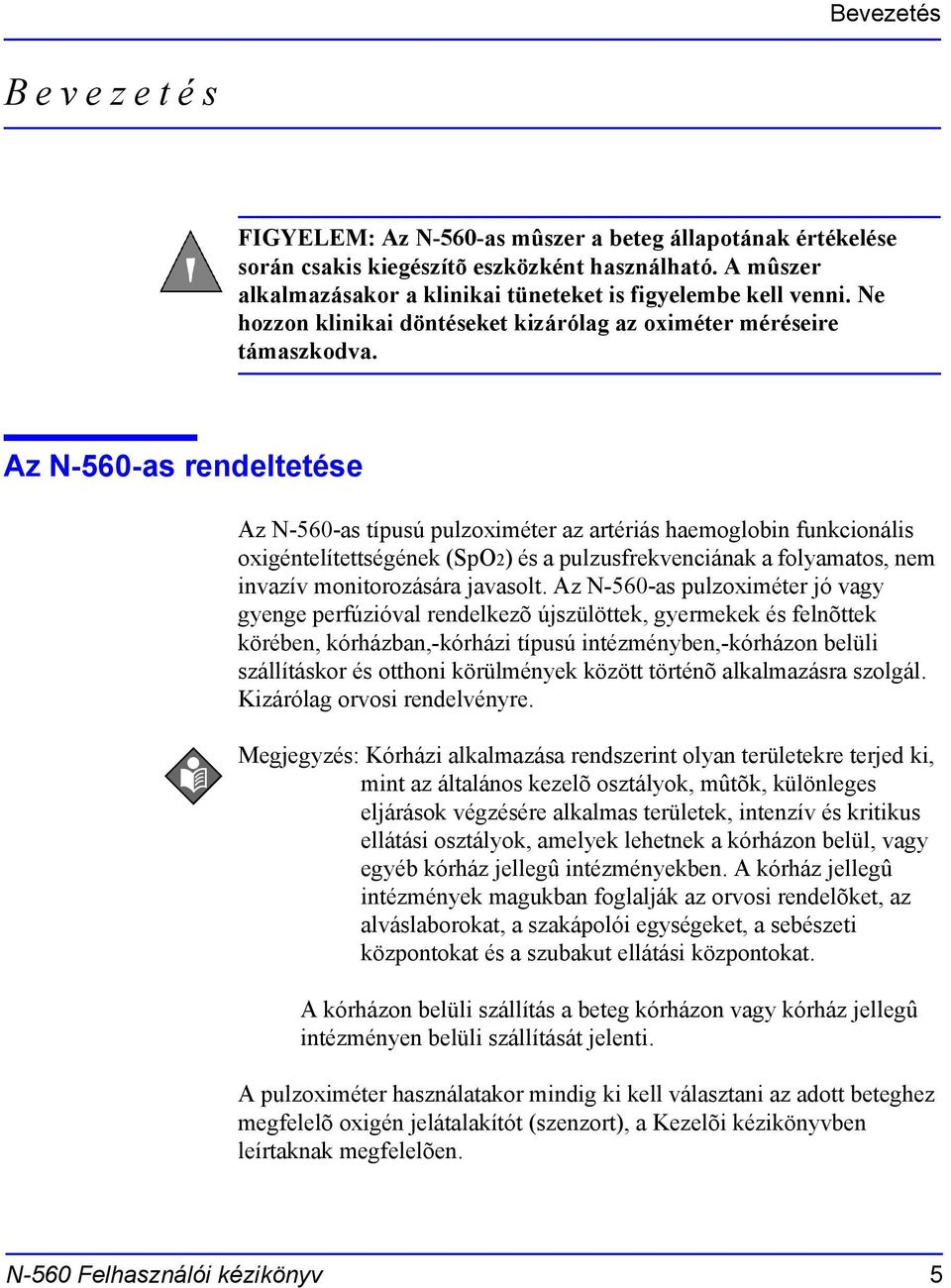 Az N-560-as rendeltetése Az N-560-as típusú pulzoximéter az artériás haemoglobin funkcionális oxigéntelítettségének (SpO2) és a pulzusfrekvenciának a folyamatos, nem invazív monitorozására javasolt.