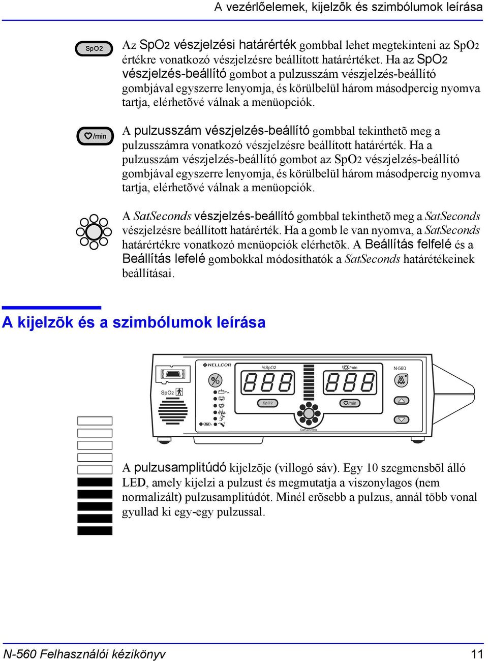 A pulzusszám vészjelzés-beállító gombbal tekinthetõ meg a pulzusszámra vonatkozó vészjelzésre beállított határérték.