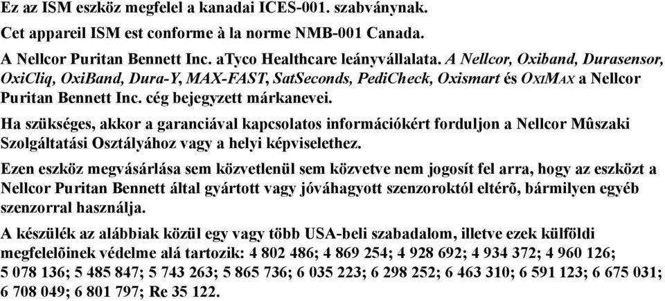 Ha szükséges, akkor a garanciával kapcsolatos információkért forduljon a Nellcor Mûszaki Szolgáltatási Osztályához vagy a helyi képviselethez.