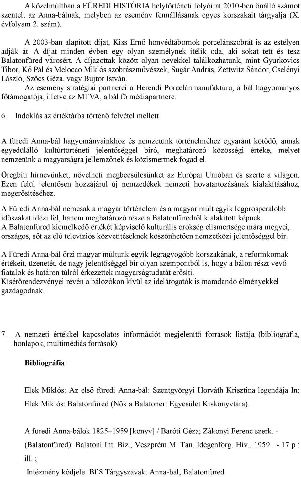 A díjazottak között olyan nevekkel találkozhatunk, mint Gyurkovics Tibor, Kő Pál és Melocco Miklós szobrászművészek, Sugár András, Zettwitz Sándor, Cselényi László, Szőcs Géza, vagy Bujtor István.