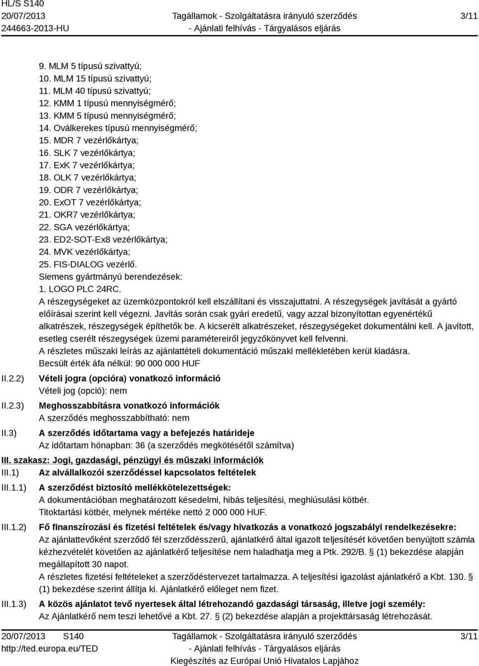 OKR7 vezérlőkártya; 22. SGA vezérlőkártya; 23. ED2-SOT-Ex8 vezérlőkártya; 24. MVK vezérlőkártya; 25. FIS-DIALOG vezérlő. Siemens gyártmányú berendezések: 1. LOGO PLC 24RC.