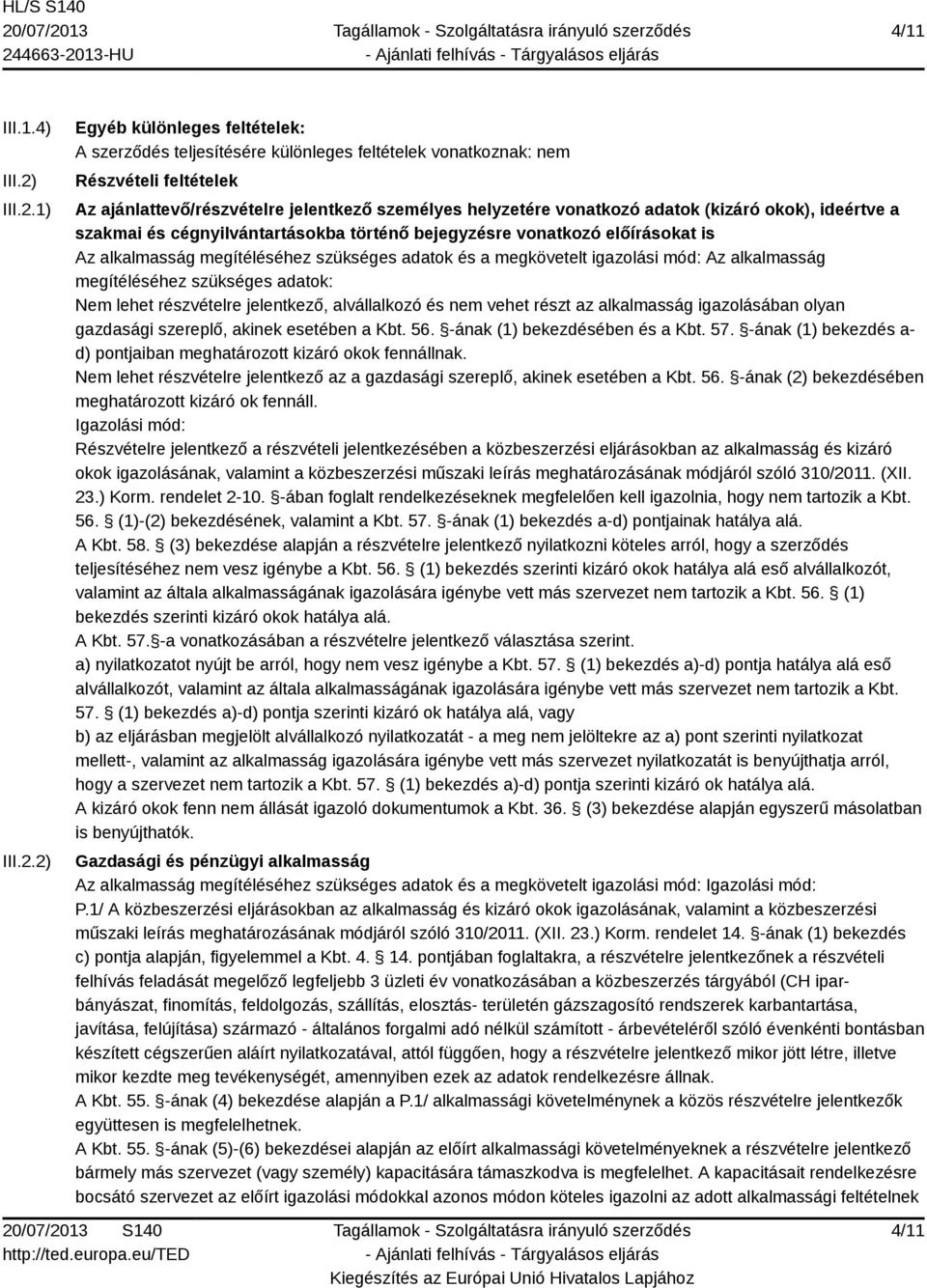 1) 2) Egyéb különleges feltételek: A szerződés teljesítésére különleges feltételek vonatkoznak: nem Részvételi feltételek Az ajánlattevő/részvételre jelentkező személyes helyzetére vonatkozó adatok