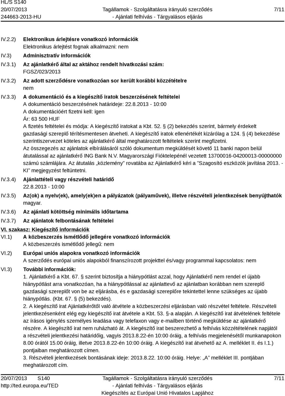 aktához rendelt hivatkozási szám: FGSZ/023/2013 Az adott szerződésre vonatkozóan sor került korábbi közzétételre nem A dokumentáció és a kiegészítő iratok beszerzésének feltételei A dokumentáció