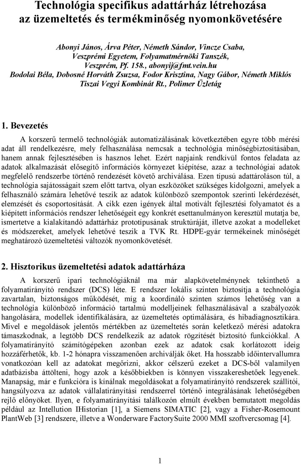 Bevezetés A korszerű termelő technológiák automatizálásának következtében egyre több mérési adat áll rendelkezésre, mely felhasználása nemcsak a technológia minőségbiztosításában, hanem annak