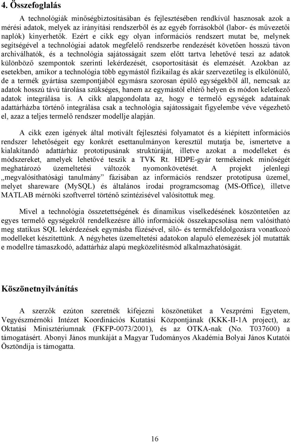 Ezért e cikk egy olyan információs rendszert mutat be, melynek segítségével a technológiai adatok megfelelő rendszerbe rendezését követően hosszú távon archiválhatók, és a technológia sajátosságait