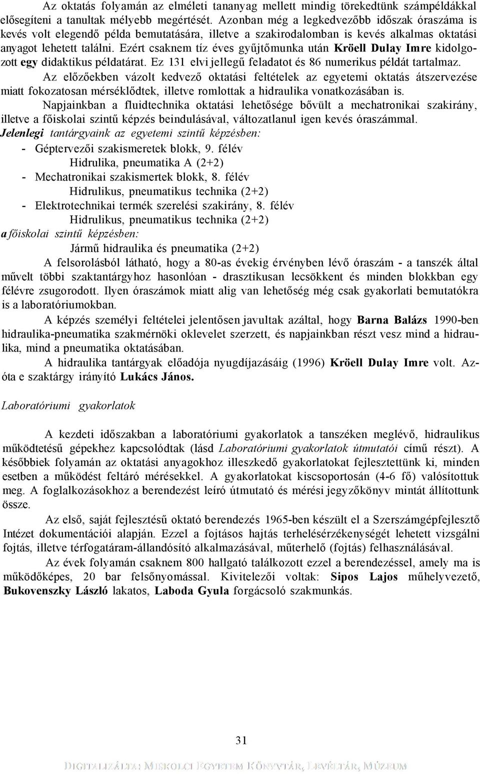 Ezért csaknem tíz éves gyűjtőmunka után Kröell Dulay Imre kidolgozott egy didaktikus példatárat. Ez 131 elvi jellegű feladatot és 86 numerikus példát tartalmaz.