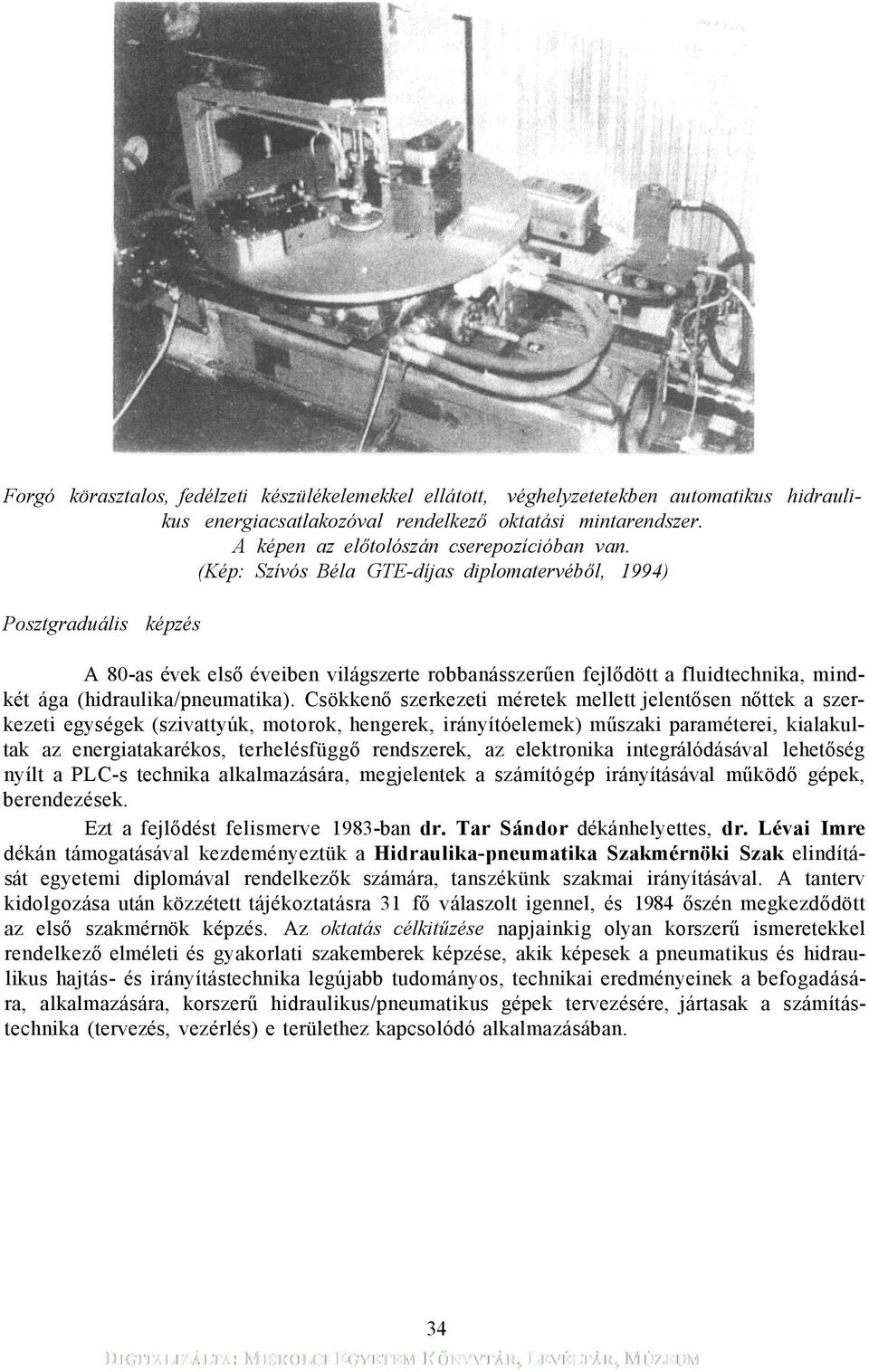 Csökkenő szerkezeti méretek mellett jelentősen nőttek a szerkezeti egységek (szivattyúk, motorok, hengerek, irányítóelemek) műszaki paraméterei, kialakultak az energiatakarékos, terhelésfüggő